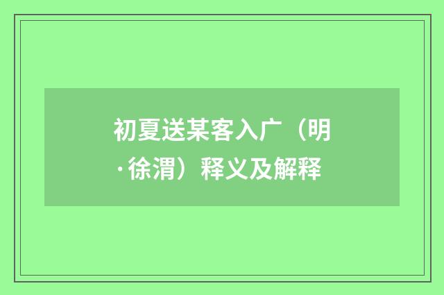 初夏送某客入广（明·徐渭）释义及解释