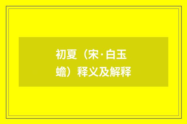 初夏（宋·白玉蟾）释义及解释