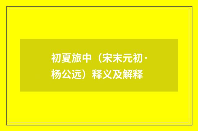 初夏旅中（宋末元初·杨公远）释义及解释