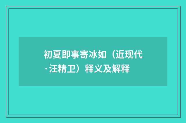 初夏即事寄冰如（近现代·汪精卫）释义及解释