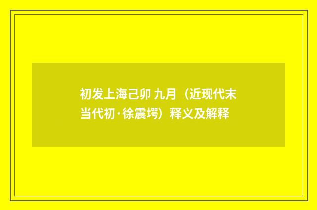 初发上海己卯 九月（近现代末当代初·徐震堮）释义及解释