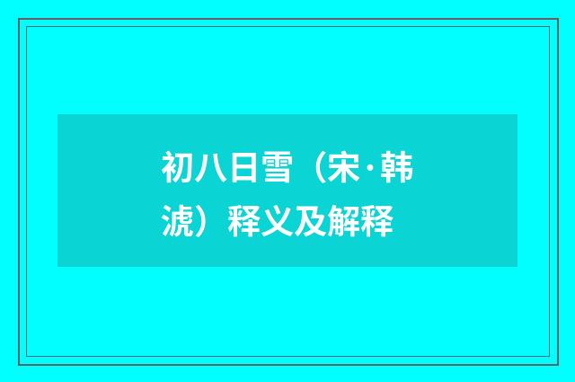 初八日雪（宋·韩淲）释义及解释