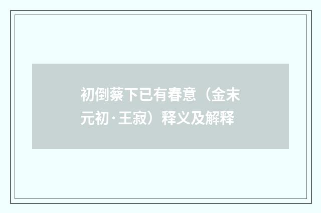 初倒蔡下已有春意（金末元初·王寂）释义及解释