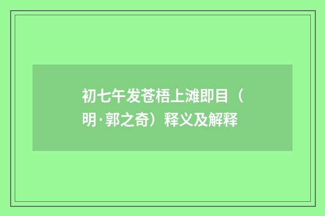 初七午发苍梧上滩即目（明·郭之奇）释义及解释