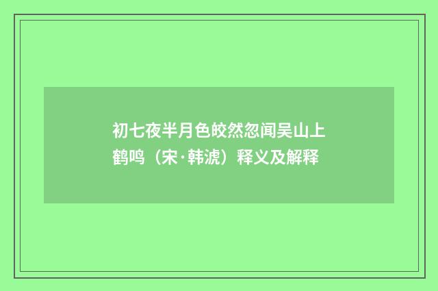 初七夜半月色皎然忽闻吴山上鹤鸣（宋·韩淲）释义及解释