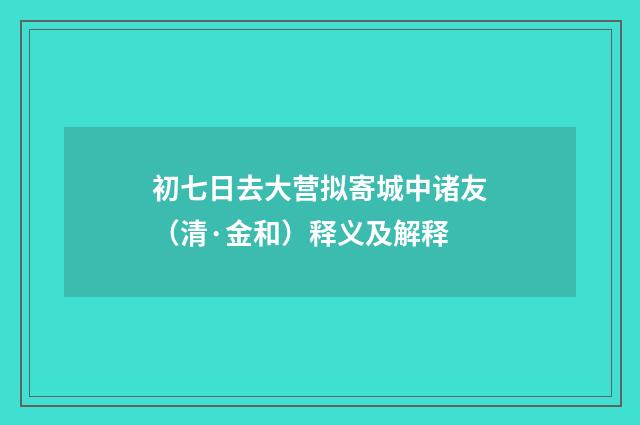 初七日去大营拟寄城中诸友（清·金和）释义及解释