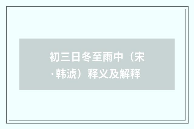 初三日冬至雨中（宋·韩淲）释义及解释