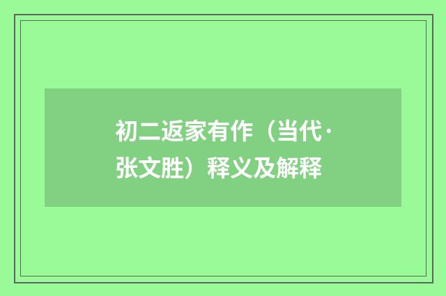 初二返家有作（当代·张文胜）释义及解释