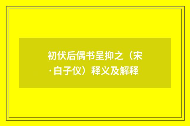 初伏后偶书呈抑之（宋·白子仪）释义及解释