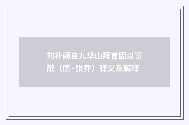 刘补阙自九华山拜官因以寄献（唐·张乔）释义及解释