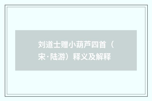 刘道士赠小葫芦四首（宋·陆游）释义及解释