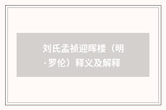 刘氏孟祯迎晖楼（明·罗伦）释义及解释