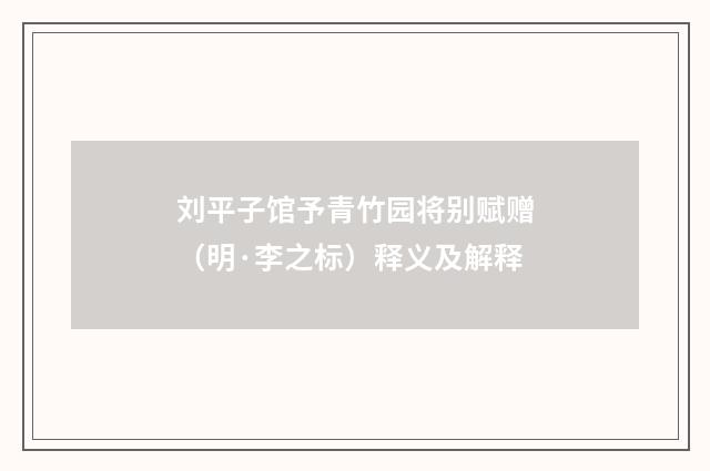 刘平子馆予青竹园将别赋赠（明·李之标）释义及解释