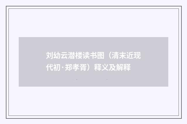 刘幼云潜楼读书图（清末近现代初·郑孝胥）释义及解释