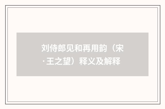 刘侍郎见和再用韵（宋·王之望）释义及解释