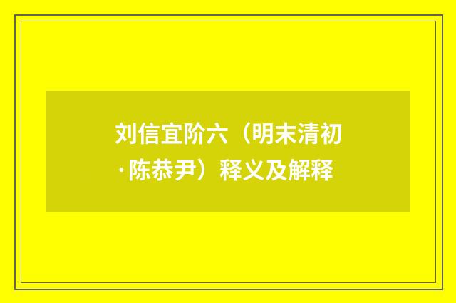 刘信宜阶六（明末清初·陈恭尹）释义及解释