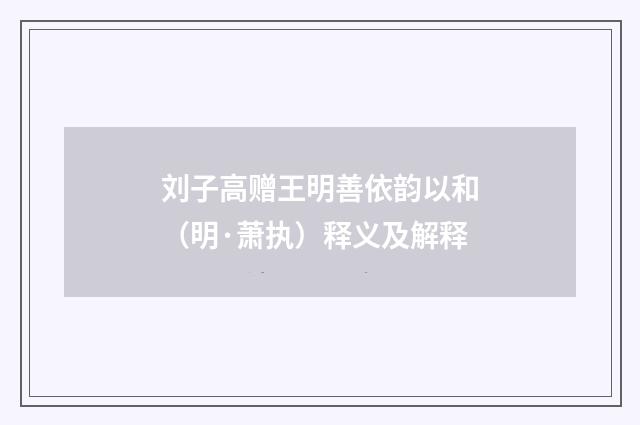 刘子高赠王明善依韵以和（明·萧执）释义及解释