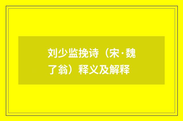 刘少监挽诗（宋·魏了翁）释义及解释