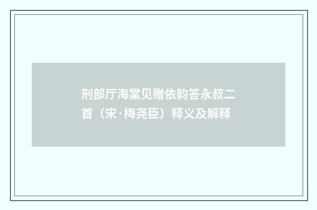 刑部厅海棠见赠依韵答永叔二首（宋·梅尧臣）释义及解释