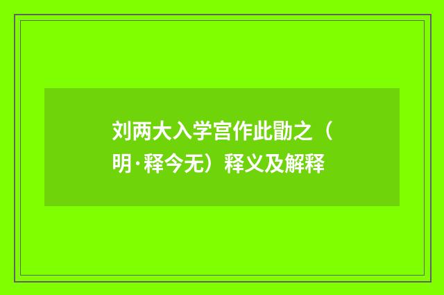 刘两大入学宫作此勖之（明·释今无）释义及解释