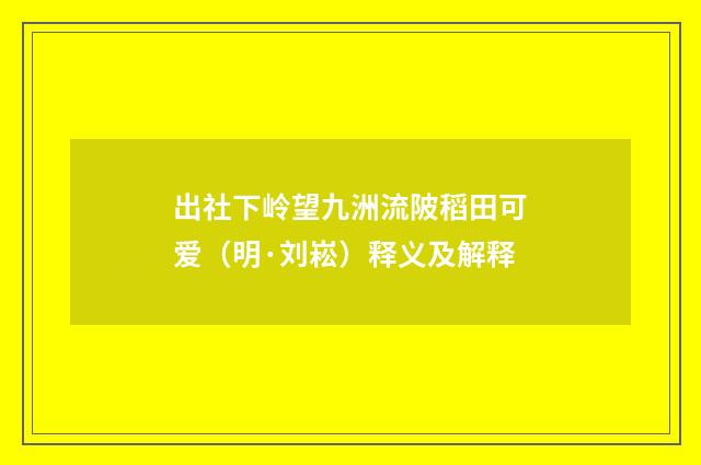 出社下岭望九洲流陂稻田可爱（明·刘崧）释义及解释