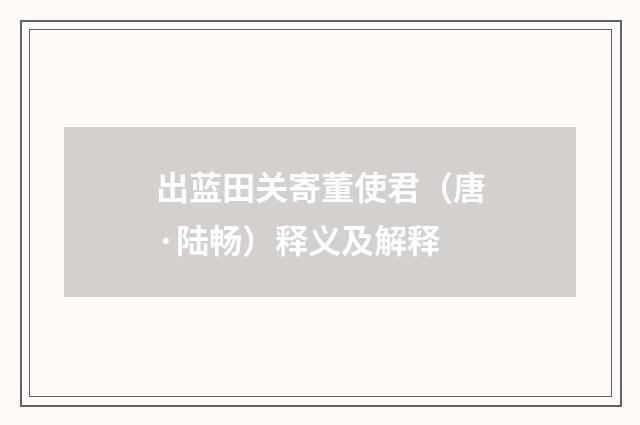 出蓝田关寄董使君（唐·陆畅）释义及解释