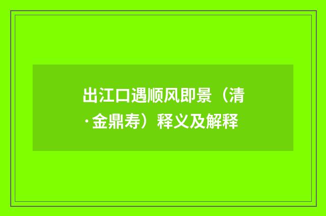 出江口遇顺风即景（清·金鼎寿）释义及解释
