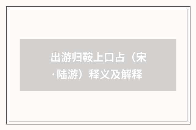 出游归鞍上口占（宋·陆游）释义及解释