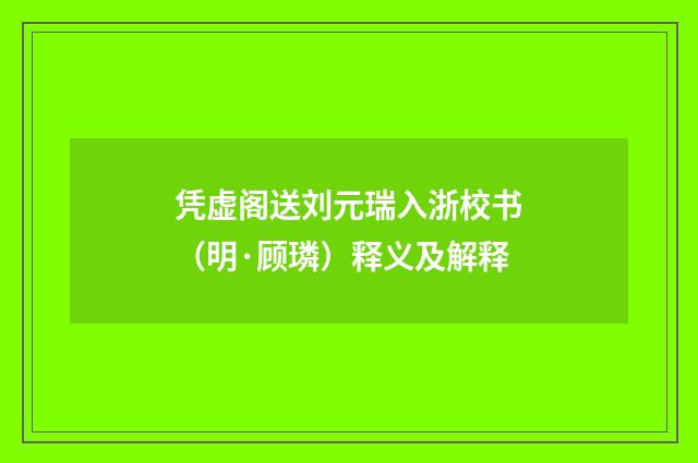 凭虚阁送刘元瑞入浙校书（明·顾璘）释义及解释