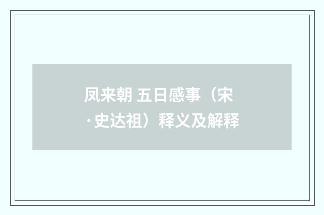 凤来朝 五日感事（宋·史达祖）释义及解释