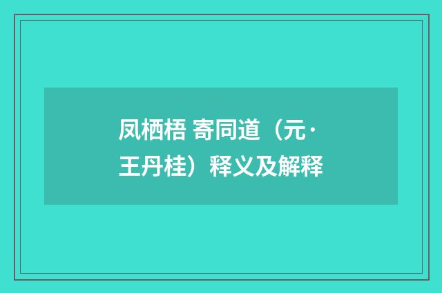 凤栖梧 寄同道（元·王丹桂）释义及解释