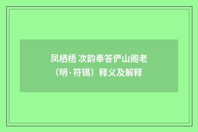 凤栖梧 次韵奉答俨山阁老（明·符锡）释义及解释