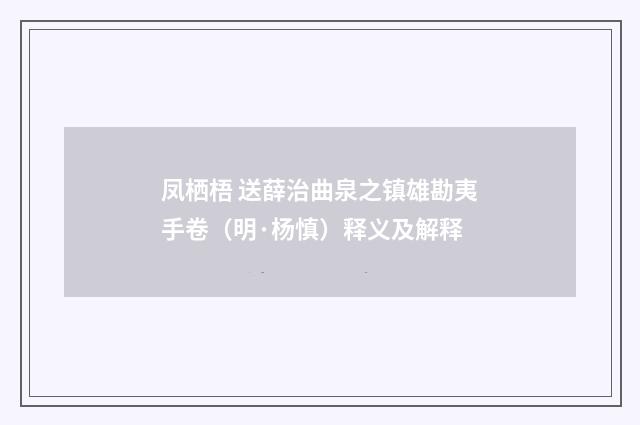凤栖梧 送薛治曲泉之镇雄勘夷手卷（明·杨慎）释义及解释