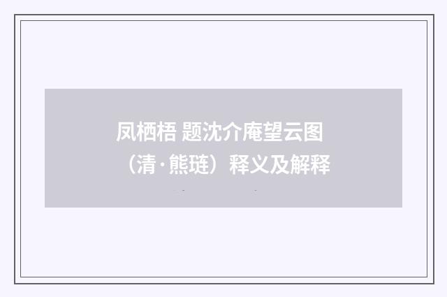 凤栖梧 题沈介庵望云图（清·熊琏）释义及解释