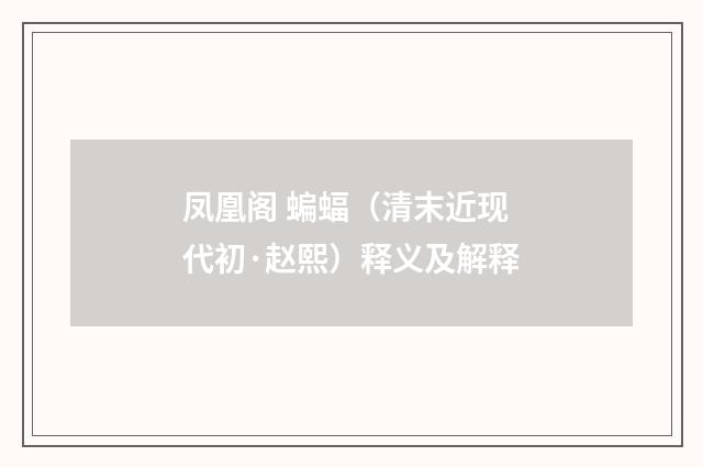 凤凰阁 蝙蝠（清末近现代初·赵熙）释义及解释