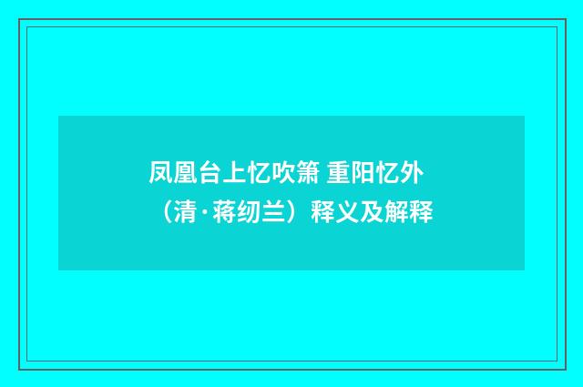 凤凰台上忆吹箫 重阳忆外（清·蒋纫兰）释义及解释