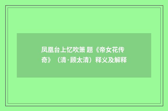 凤凰台上忆吹箫 题《帝女花传奇》（清·顾太清）释义及解释