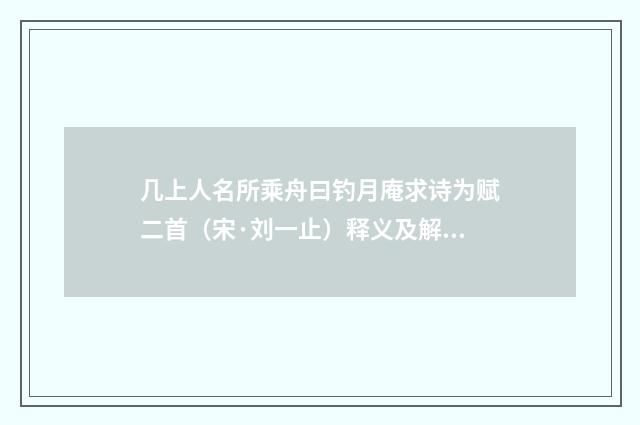几上人名所乘舟曰钓月庵求诗为赋二首（宋·刘一止）释义及解释