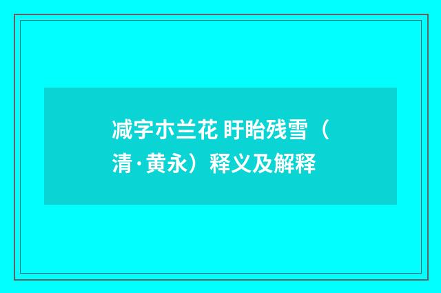 减字朩兰花 盱眙残雪（清·黄永）释义及解释