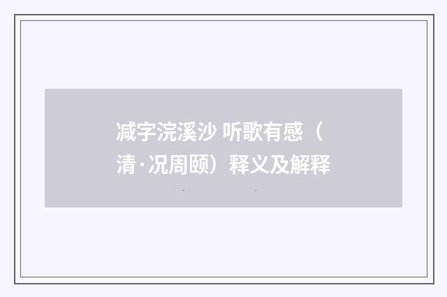 减字浣溪沙 听歌有感（清·况周颐）释义及解释