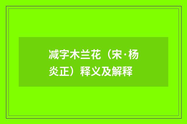 减字木兰花（宋·杨炎正）释义及解释
