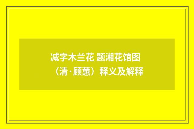 减字木兰花 题湘花馆图（清·顾蕙）释义及解释