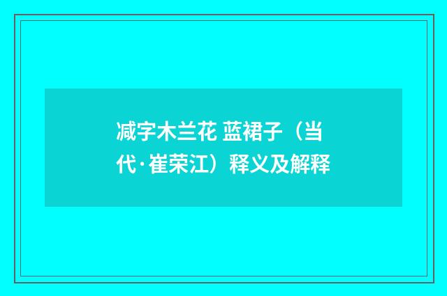 减字木兰花 蓝裙子（当代·崔荣江）释义及解释