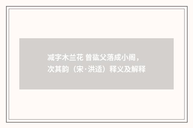 减字木兰花 曾谹父落成小阁，次其韵（宋·洪适）释义及解释