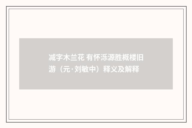 减字木兰花 有怀泺源胜概楼旧游（元·刘敏中）释义及解释