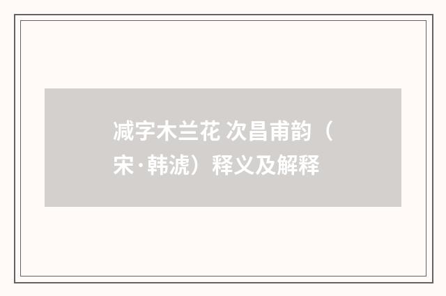 减字木兰花 次昌甫韵（宋·韩淲）释义及解释