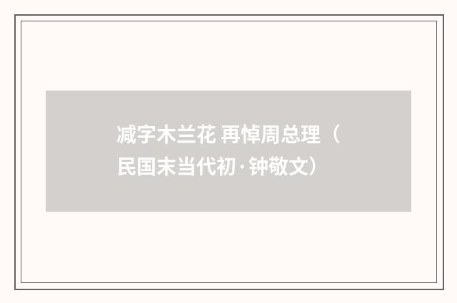 减字木兰花 再悼周总理（民国末当代初·钟敬文）释义及解释