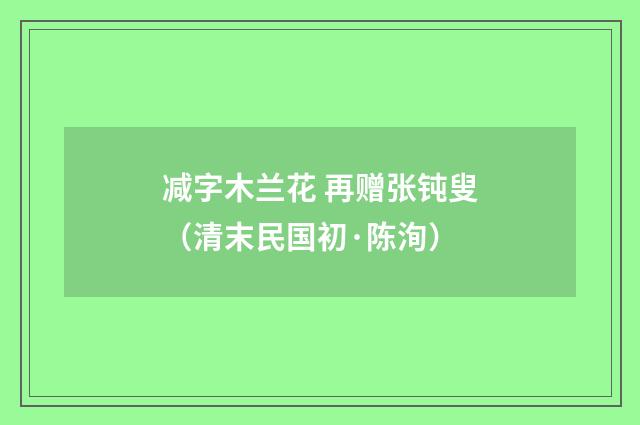 减字木兰花 再赠张钝叟（清末民国初·陈洵）释义及解释