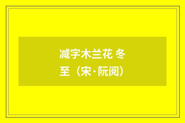 减字木兰花 冬至（宋·阮阅）释义及解释