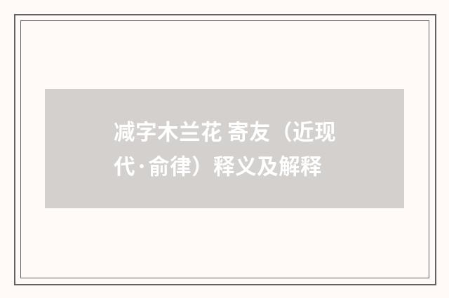 减字木兰花 寄友（近现代·俞律）释义及解释